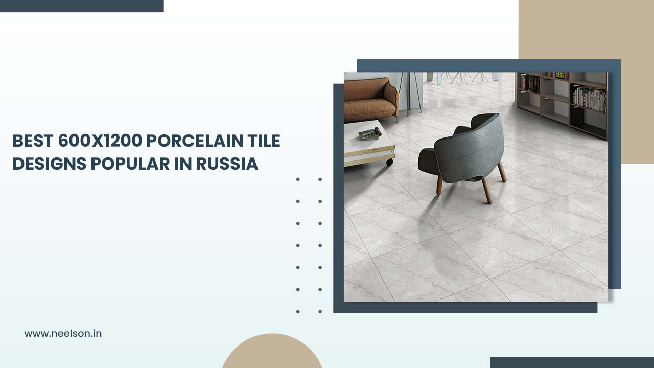 Best 600x1200 Porcelain Tile Designs Popular in Russia